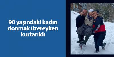90 yaşındaki kadın donmak üzereyken kurtarıldı