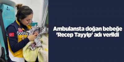 Ambulansta doğan bebeğe 'Recep Tayyip' adı verildi