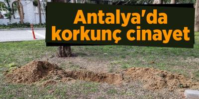 Antalya'da korkunç cinayet