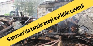 Samsun’da tandır ateşi evi küle çevirdi 