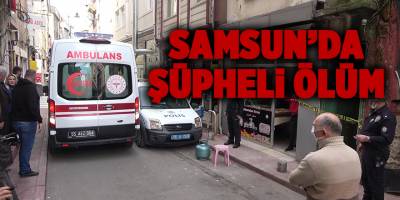 Samsun’da şüpheli ölüm - samsun haber
