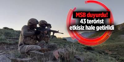 MSB duyurdu! 43 terörist etkisiz hale getirildi