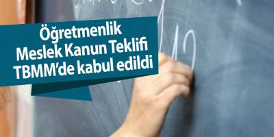 Öğretmenlik Meslek Kanun Teklifi TBMM’de kabul edildi