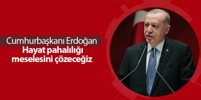 Cumhurbaşkanı Erdoğan: Hayat pahalılığı meselesini çözeceğiz