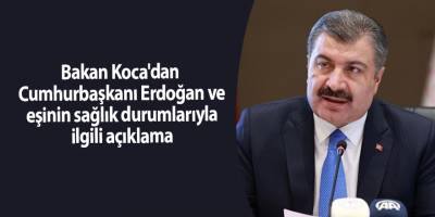 Bakan Koca'dan Cumhurbaşkanı Erdoğan ve eşinin sağlık durumlarıyla ilgili açıklama