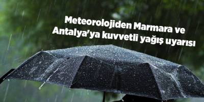 Meteorolojiden Marmara ve Antalya'ya kuvvetli yağış uyarısı