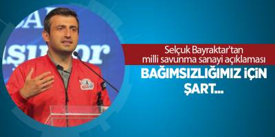Selçuk Bayraktar'tan milli savunma sanayi açıklaması Bağımsızlığımız için şart...