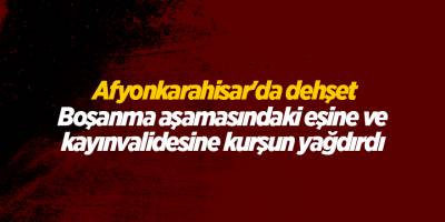 Afyonkarahisar'da dehşet