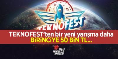 TEKNOFEST’ten bir yeni yarışma daha Birinciye 50 bin TL...
