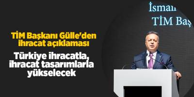 TİM Başkanı Gülle'den ihracat açıklaması
