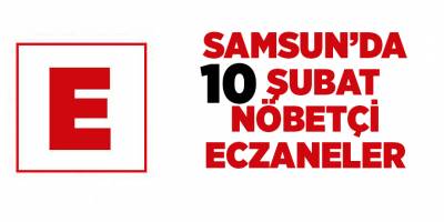 Samsun'da 10 Şubat nöbetçi eczaneler 