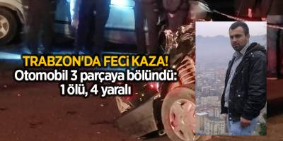 Trabzon'da feci kaza! otomobil 3 parçaya bölündü: 1 ölü, 4 yaralı