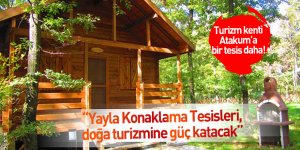 “Yayla Konaklama Tesisleri, doğa turizmine güç katacak”