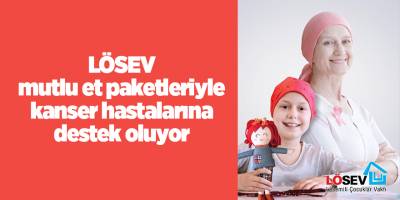 LÖSEV mutlu et paketleriyle kanser hastalarına destek oluyor