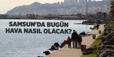 Samsun'da bugün hava nasıl olacak? - samsun haber