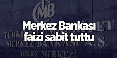 Merkez Bankası faizi sabit tuttu