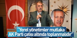Köktaş: Yerel yönetimler mutlaka AK Parti çatısı altında toplanmalıdır