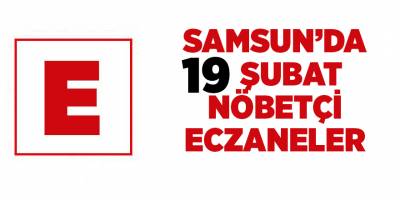 Samsun'da 19 Şubat nöbetçi eczaneler - samsun haber