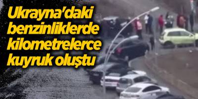 Ukrayna'daki benzinliklerde kilometrelerce kuyruk oluştu