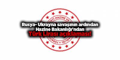 Rusya- Ukrayna savaşının ardından Hazine Bakanlığı'ndan Türk Lirası açıklaması!