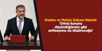 Hazine ve Maliye Bakanı Nebati: 'Döviz kurunu düşürdüğümüz gibi enflasyonu da düşüreceğiz'