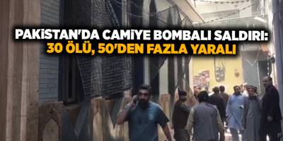 Pakistan'da camiye bombalı saldırı: 30 ölü, 50'den fazla yaralı