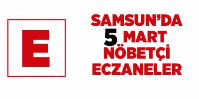 Samsun'da 5 Mart nöbetçi eczaneler - samsun haber
