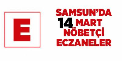 Samsun'da 14 Mart nöbetçi eczaneler - samsun haber