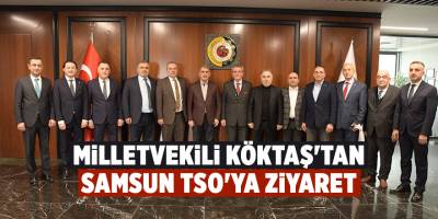 Milletvekili Köktaş'tan Samsun TSO'ya Ziyaret - samsun haber