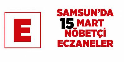 Samsun'da 15 Mart nöbetçi eczaneler - samsun haber