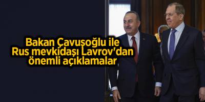 Bakan Çavuşoğlu ile Rus mevkidaşı Lavrov'dan önemli açıklamalar