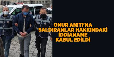 Onur Anıtı'na saldıranlar hakkındaki iddianame kabul edildi - samsun haber