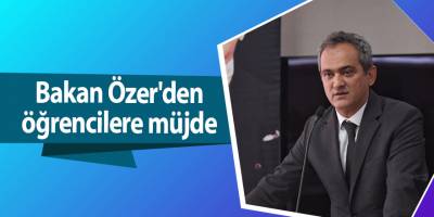 Milli Eğitim Bakanı Özer'den öğrencilere müjde
