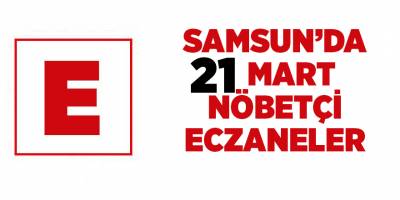 Samsun'da 21 Mart nöbetçi eczaneler - samsun haber
