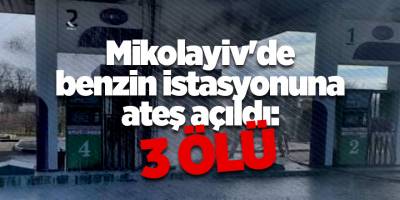 Mikolayiv'de benzin istasyonuna ateş açıldı: 3 ölü