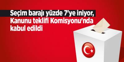 Seçim barajı yüzde 7'ye iniyor, Kanunu teklifi Komisyonu'nda kabul edildi