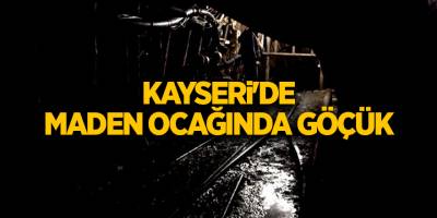 Kayseri'de maden ocağında göçük