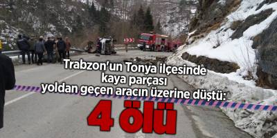 Trabzon'un Tonya ilçesinde kaya parçası yoldan geçen aracın üzerine düştü: 4 ölü