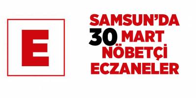 Samsun'da 30 Mart nöbetçi eczaneler - samsun haber