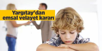 Yargıtay'dan emsal velayet kararı