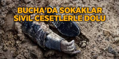 Bucha'da sokaklar sivil cesetlerle dolu