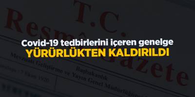 Covid-19 salgınında normalleşme tedbirlerini içeren genelge yürürlükten kaldırıldı