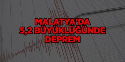 Malatya'da 5,2 büyüklüğünde deprem