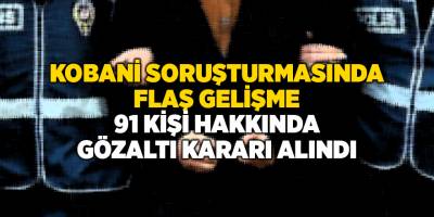 Kobani soruşturması kapsamında 91 kişi hakkında gözaltı kararı alındı