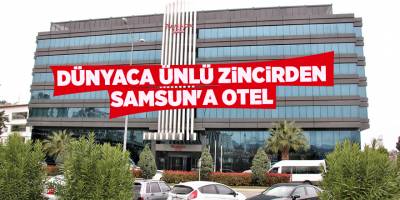 Dünyaca ünlü zincirden Samsun'a otel - samsun haber
