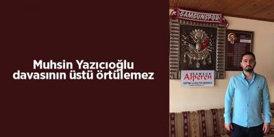 Muhsin Yazıcıoğlu davasının üstü örtülemez