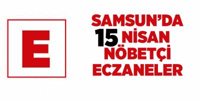 Samsun'da 15 Nisan nöbetçi eczaneler - samsun haber