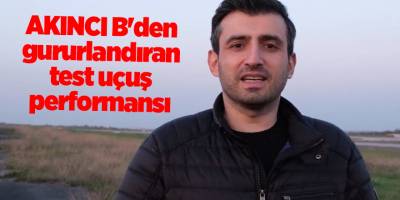 AKINCI B'den gururlandıran test uçuş performansı