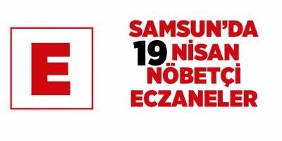 Samsun'da 19 Nisan nöbetçi eczaneler - samsun haber