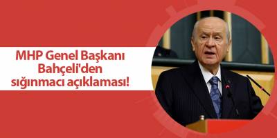 MHP Genel Başkanı Bahçeli'den sığınmacı açıklaması!